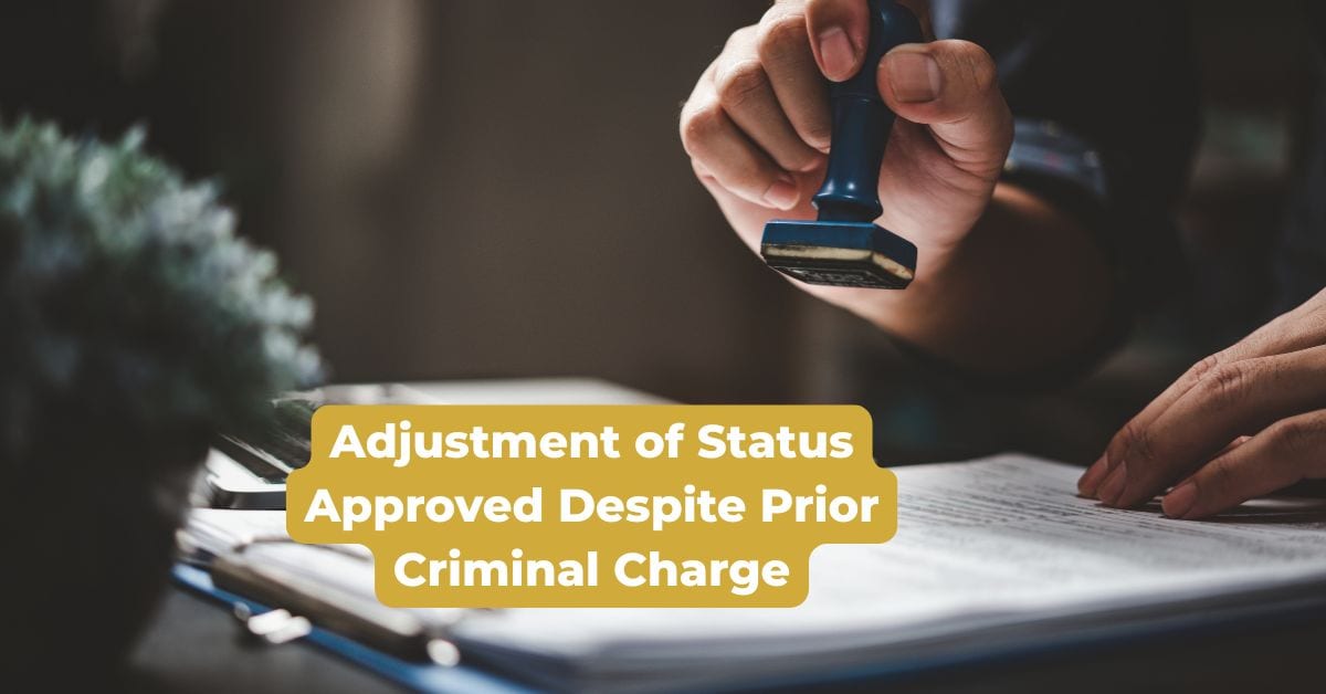 Adjustment of Status Approved Despite Prior Criminal Charge
